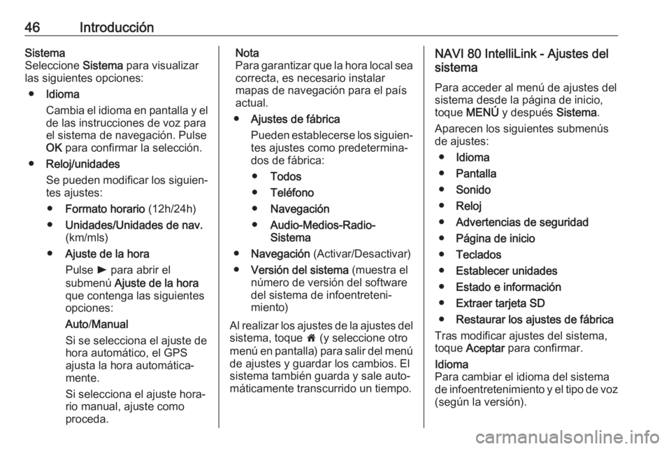 OPEL MOVANO_B 2018 Manual de infoentretenimiento (in Spanish) 46IntroducciónSistema
Seleccione Sistema para visualizar
las siguientes opciones:
● Idioma
Cambia el idioma en pantalla y el de las instrucciones de voz para
el sistema de navegación. Pulse
OK p OPEL MOVANO_B 2018 Manual de infoentretenimiento (in Spanish) 46IntroducciónSistema
Seleccione Sistema para visualizar
las siguientes opciones:
● Idioma
Cambia el idioma en pantalla y el de las instrucciones de voz para
el sistema de navegación. Pulse
OK p
