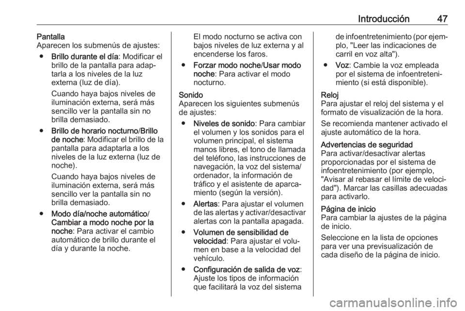 OPEL MOVANO_B 2018  Manual de infoentretenimiento (in Spanish) Introducción47Pantalla
Aparecen los submenús de ajustes:
● Brillo durante el día : Modificar el
brillo de la pantalla para adap‐
tarla a los niveles de la luz
externa (luz de día).
Cuando haya