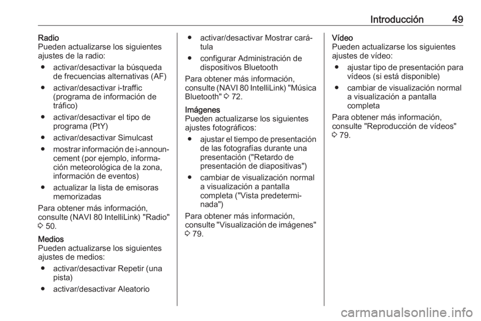 OPEL VIVARO B 2018  Manual de infoentretenimiento (in Spanish) Introducción49Radio
Pueden actualizarse los siguientes
ajustes de la radio:
● activar/desactivar la búsqueda de frecuencias alternativas (AF)
● activar/desactivar i-traffic (programa de informac