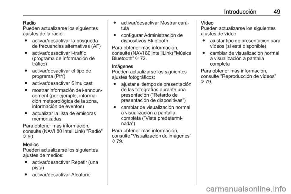 OPEL MOVANO_B 2018 Manual de infoentretenimiento (in Spanish) Introducción49Radio
Pueden actualizarse los siguientes
ajustes de la radio:
● activar/desactivar la búsqueda de frecuencias alternativas (AF)
● activar/desactivar i-traffic (programa de informac OPEL MOVANO_B 2018 Manual de infoentretenimiento (in Spanish) Introducción49Radio
Pueden actualizarse los siguientes
ajustes de la radio:
● activar/desactivar la búsqueda de frecuencias alternativas (AF)
● activar/desactivar i-traffic (programa de informac