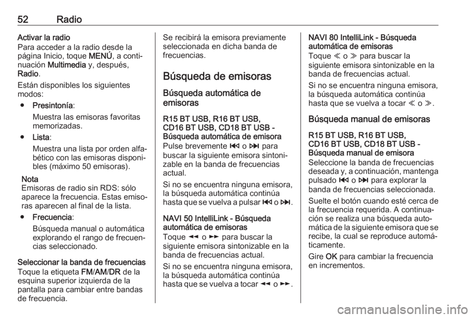 OPEL MOVANO_B 2018 Manual de infoentretenimiento (in Spanish) 52RadioActivar la radio
Para acceder a la radio desde la
página Inicio, toque MENÚ, a conti‐
nuación Multimedia y, después,
Radio .
Están disponibles los siguientes
modos:
● Presintonía : OPEL MOVANO_B 2018 Manual de infoentretenimiento (in Spanish) 52RadioActivar la radio
Para acceder a la radio desde la
página Inicio, toque MENÚ, a conti‐
nuación Multimedia y, después,
Radio .
Están disponibles los siguientes
modos:
● Presintonía :