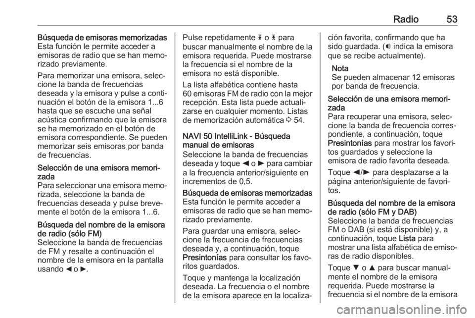 OPEL MOVANO_B 2018 Manual de infoentretenimiento (in Spanish) Radio53Búsqueda de emisoras memorizadas
Esta función le permite acceder a
emisoras de radio que se han memo‐
rizado previamente.
Para memorizar una emisora, selec‐
cione la banda de frecuencias
OPEL MOVANO_B 2018 Manual de infoentretenimiento (in Spanish) Radio53Búsqueda de emisoras memorizadas
Esta función le permite acceder a
emisoras de radio que se han memo‐
rizado previamente.
Para memorizar una emisora, selec‐
cione la banda de frecuencias