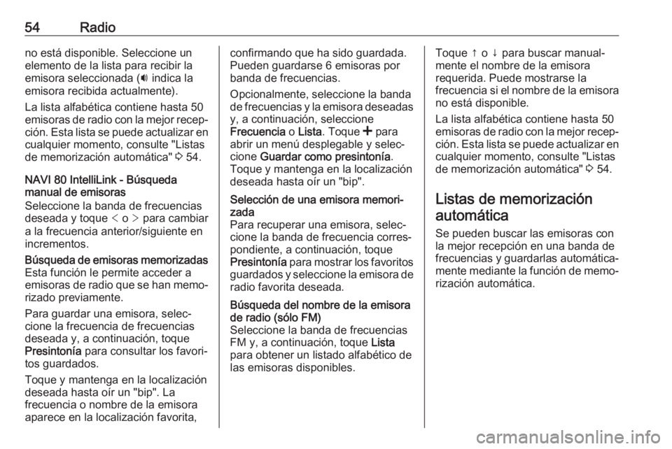 OPEL MOVANO_B 2018 Manual de infoentretenimiento (in Spanish) 54Radiono está disponible. Seleccione un
elemento de la lista para recibir la
emisora seleccionada ( i indica la
emisora recibida actualmente).
La lista alfabética contiene hasta 50
emisoras de radi OPEL MOVANO_B 2018 Manual de infoentretenimiento (in Spanish) 54Radiono está disponible. Seleccione un
elemento de la lista para recibir la
emisora seleccionada ( i indica la
emisora recibida actualmente).
La lista alfabética contiene hasta 50
emisoras de radi