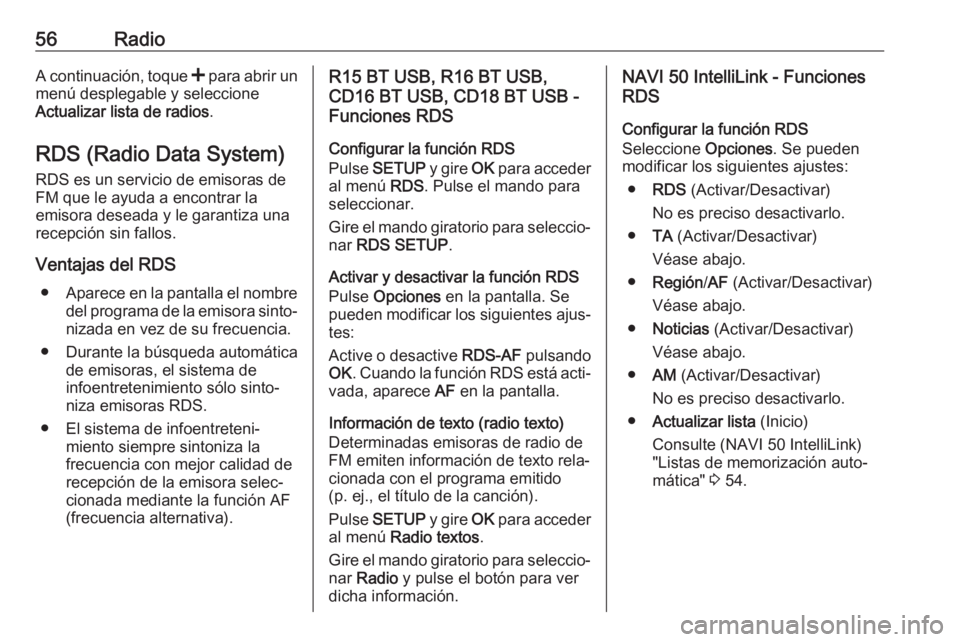 OPEL VIVARO B 2018  Manual de infoentretenimiento (in Spanish) 56RadioA continuación, toque < para abrir un
menú desplegable y seleccione
Actualizar lista de radios .
RDS (Radio Data System)
RDS es un servicio de emisoras de FM que le ayuda a encontrar la
emiso