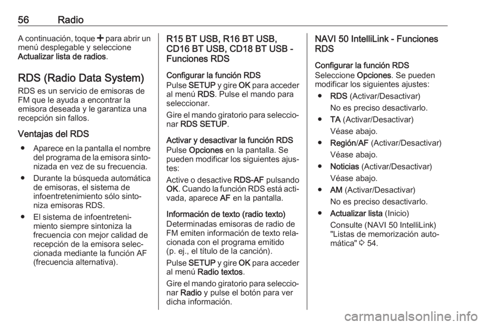 OPEL MOVANO_B 2018 Manual de infoentretenimiento (in Spanish) 56RadioA continuación, toque < para abrir un
menú desplegable y seleccione
Actualizar lista de radios .
RDS (Radio Data System)
RDS es un servicio de emisoras de FM que le ayuda a encontrar la
emiso OPEL MOVANO_B 2018 Manual de infoentretenimiento (in Spanish) 56RadioA continuación, toque < para abrir un
menú desplegable y seleccione
Actualizar lista de radios .
RDS (Radio Data System)
RDS es un servicio de emisoras de FM que le ayuda a encontrar la
emiso