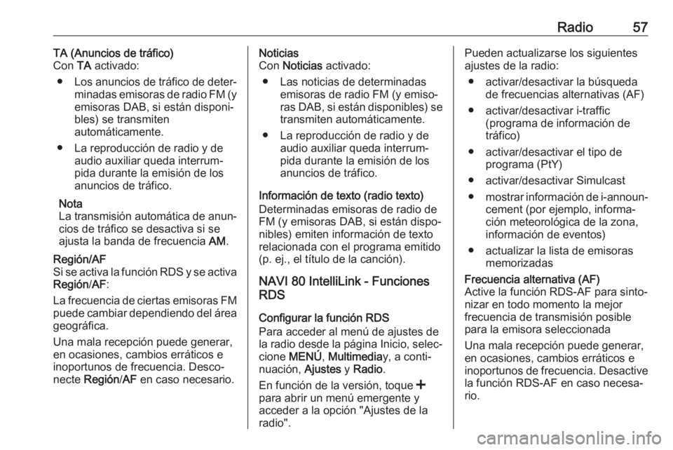OPEL MOVANO_B 2018 Manual de infoentretenimiento (in Spanish) Radio57TA (Anuncios de tráfico)
Con TA activado:
● Los anuncios de tráfico de deter‐
minadas emisoras de radio FM (y
emisoras DAB, si están disponi‐
bles) se transmiten
automáticamente.
● OPEL MOVANO_B 2018 Manual de infoentretenimiento (in Spanish) Radio57TA (Anuncios de tráfico)
Con TA activado:
● Los anuncios de tráfico de deter‐
minadas emisoras de radio FM (y
emisoras DAB, si están disponi‐
bles) se transmiten
automáticamente.
●