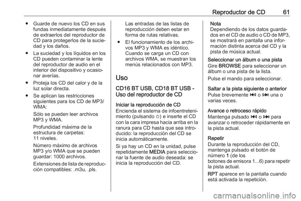 OPEL VIVARO B 2018  Manual de infoentretenimiento (in Spanish) Reproductor de CD61● Guarde de nuevo los CD en susfundas inmediatamente después
de extraerlos del reproductor de CD para protegerlos de la sucie‐
dad y los daños.
● La suciedad y los líquidos