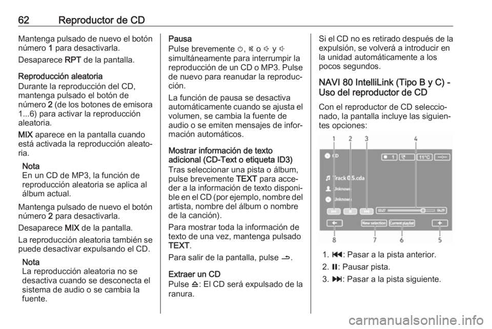 OPEL VIVARO B 2018  Manual de infoentretenimiento (in Spanish) 62Reproductor de CDMantenga pulsado de nuevo el botón
número  1 para desactivarla.
Desaparece  RPT de la pantalla.
Reproducción aleatoria
Durante la reproducción del CD,
mantenga pulsado el botón