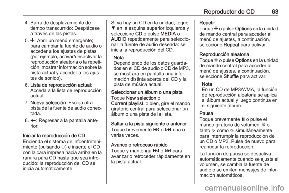 OPEL VIVARO B 2018  Manual de infoentretenimiento (in Spanish) Reproductor de CD634. Barra de desplazamiento detiempo transcurrido: Desplácese
a través de las pistas.
5. <: Abrir un menú emergente;
para cambiar la fuente de audio o acceder a los ajustes de pis