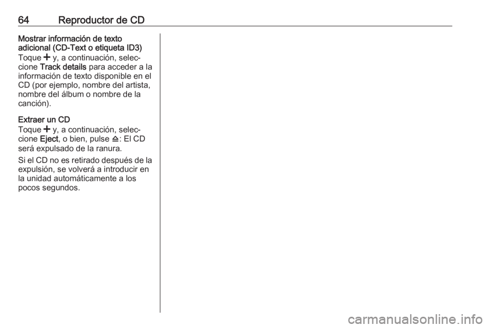 OPEL MOVANO_B 2018 Manual de infoentretenimiento (in Spanish) 64Reproductor de CDMostrar información de texto
adicional (CD-Text o etiqueta ID3)
Toque < y, a continuación, selec‐
cione Track details para acceder a la
información de texto disponible en el OPEL MOVANO_B 2018 Manual de infoentretenimiento (in Spanish) 64Reproductor de CDMostrar información de texto
adicional (CD-Text o etiqueta ID3)
Toque < y, a continuación, selec‐
cione Track details para acceder a la
información de texto disponible en el