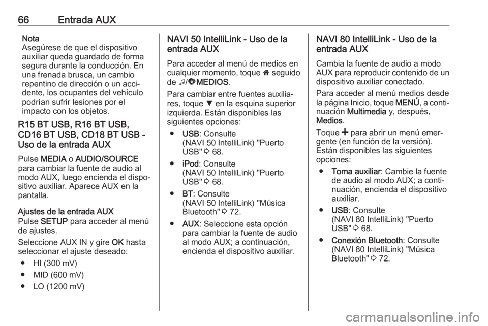 OPEL MOVANO_B 2018 Manual de infoentretenimiento (in Spanish) 66Entrada AUXNota
Asegúrese de que el dispositivo
auxiliar queda guardado de forma
segura durante la conducción. En
una frenada brusca, un cambio
repentino de dirección o un acci‐
dente, los ocup OPEL MOVANO_B 2018 Manual de infoentretenimiento (in Spanish) 66Entrada AUXNota
Asegúrese de que el dispositivo
auxiliar queda guardado de forma
segura durante la conducción. En
una frenada brusca, un cambio
repentino de dirección o un acci‐
dente, los ocup