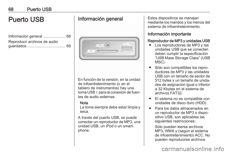 OPEL VIVARO B 2018  Manual de infoentretenimiento (in Spanish) 68Puerto USBPuerto USBInformación general.....................68
Reproducir archivos de audio
guardados .................................... 69Información general
En función de la versión, en la u