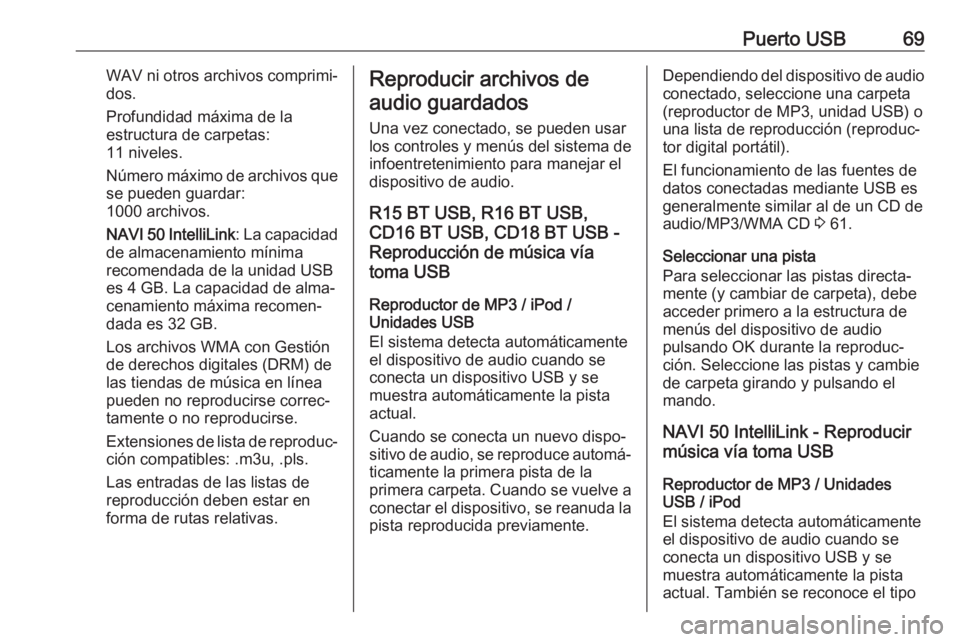 OPEL VIVARO B 2018  Manual de infoentretenimiento (in Spanish) Puerto USB69WAV ni otros archivos comprimi‐dos.
Profundidad máxima de la
estructura de carpetas:
11 niveles.
Número máximo de archivos que se pueden guardar:
1000 archivos.
NAVI 50 IntelliLink : 