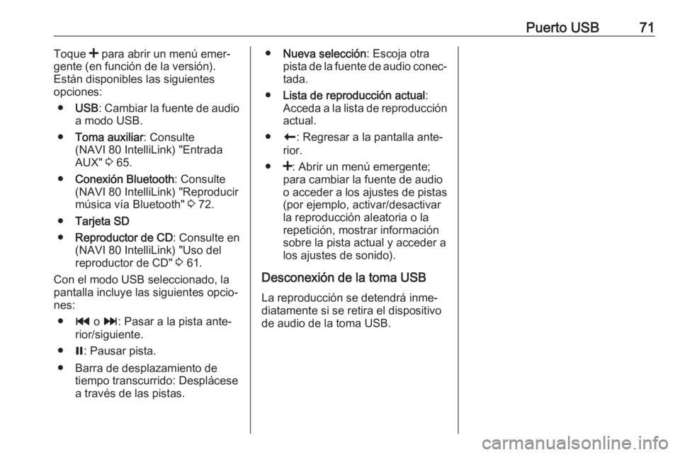 OPEL MOVANO_B 2018 Manual de infoentretenimiento (in Spanish) Puerto USB71Toque < para abrir un menú emer‐
gente (en función de la versión). Están disponibles las siguientes
opciones:
● USB : Cambiar la fuente de audio
a modo USB.
● Toma auxiliar : Con OPEL MOVANO_B 2018 Manual de infoentretenimiento (in Spanish) Puerto USB71Toque < para abrir un menú emer‐
gente (en función de la versión). Están disponibles las siguientes
opciones:
● USB : Cambiar la fuente de audio
a modo USB.
● Toma auxiliar : Con