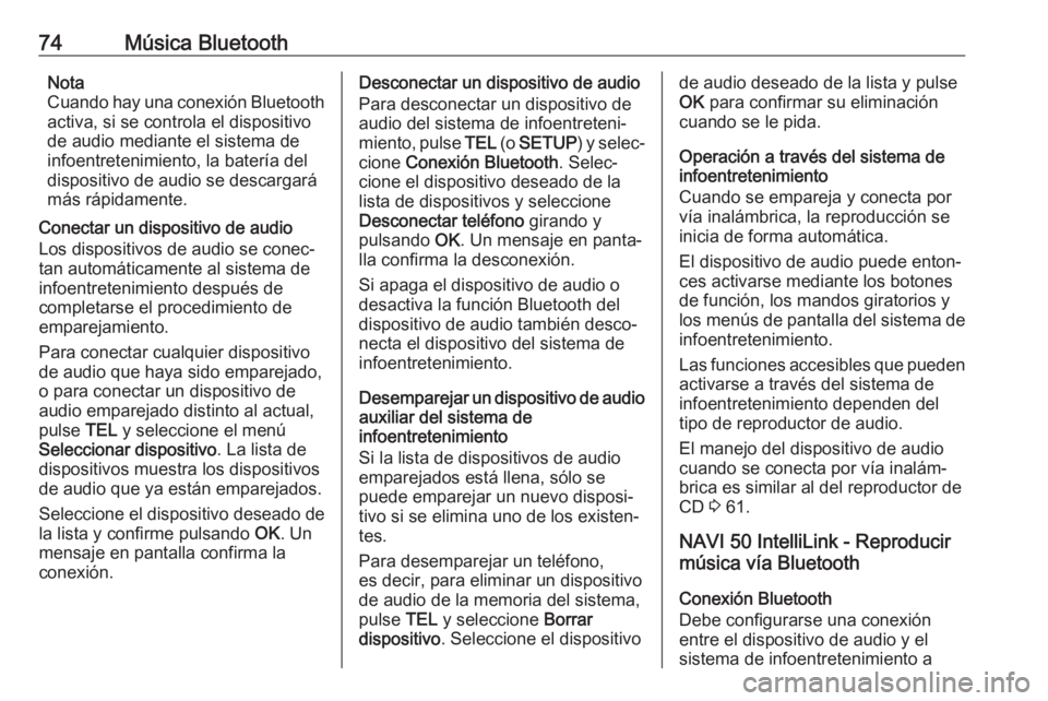 OPEL MOVANO_B 2018 Manual de infoentretenimiento (in Spanish) 74Música BluetoothNota
Cuando hay una conexión Bluetooth
activa, si se controla el dispositivo
de audio mediante el sistema de
infoentretenimiento, la batería del
dispositivo de audio se descargar OPEL MOVANO_B 2018 Manual de infoentretenimiento (in Spanish) 74Música BluetoothNota
Cuando hay una conexión Bluetooth
activa, si se controla el dispositivo
de audio mediante el sistema de
infoentretenimiento, la batería del
dispositivo de audio se descargar