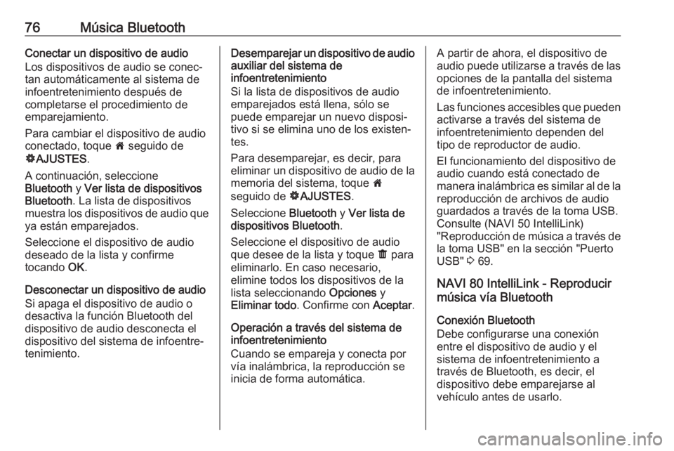 OPEL MOVANO_B 2018 Manual de infoentretenimiento (in Spanish) 76Música BluetoothConectar un dispositivo de audio
Los dispositivos de audio se conec‐
tan automáticamente al sistema de
infoentretenimiento después de
completarse el procedimiento de
emparejamie OPEL MOVANO_B 2018 Manual de infoentretenimiento (in Spanish) 76Música BluetoothConectar un dispositivo de audio
Los dispositivos de audio se conec‐
tan automáticamente al sistema de
infoentretenimiento después de
completarse el procedimiento de
emparejamie