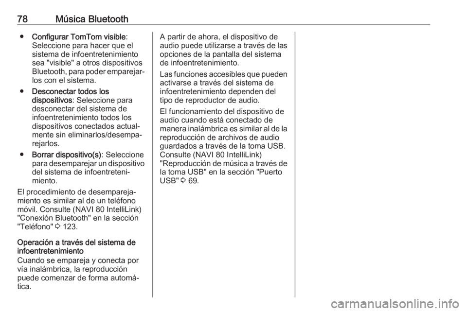 OPEL MOVANO_B 2018 Manual de infoentretenimiento (in Spanish) 78Música Bluetooth●Configurar TomTom visible :
Seleccione para hacer que el
sistema de infoentretenimiento sea "visible" a otros dispositivos
Bluetooth, para poder emparejar‐ los con el s OPEL MOVANO_B 2018 Manual de infoentretenimiento (in Spanish) 78Música Bluetooth●Configurar TomTom visible :
Seleccione para hacer que el
sistema de infoentretenimiento sea "visible" a otros dispositivos
Bluetooth, para poder emparejar‐ los con el s