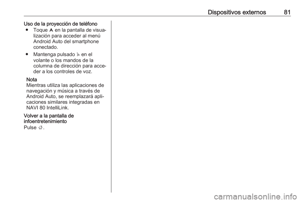 OPEL MOVANO_B 2018  Manual de infoentretenimiento (in Spanish) Dispositivos externos81Uso de la proyección de teléfono● Toque  û en la pantalla de visua‐
lización para acceder al menú
Android Auto del smartphone
conectado.
● Mantenga pulsado  5 en el
v