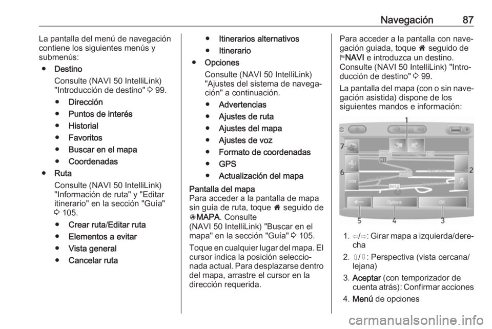 OPEL MOVANO_B 2018 Manual de infoentretenimiento (in Spanish) Navegación87La pantalla del menú de navegación
contiene los siguientes menús y
submenús:
● Destino
Consulte (NAVI 50 IntelliLink) "Introducción de destino" 3 99.
● Dirección
● Pu OPEL MOVANO_B 2018 Manual de infoentretenimiento (in Spanish) Navegación87La pantalla del menú de navegación
contiene los siguientes menús y
submenús:
● Destino
Consulte (NAVI 50 IntelliLink) "Introducción de destino" 3 99.
● Dirección
● Pu