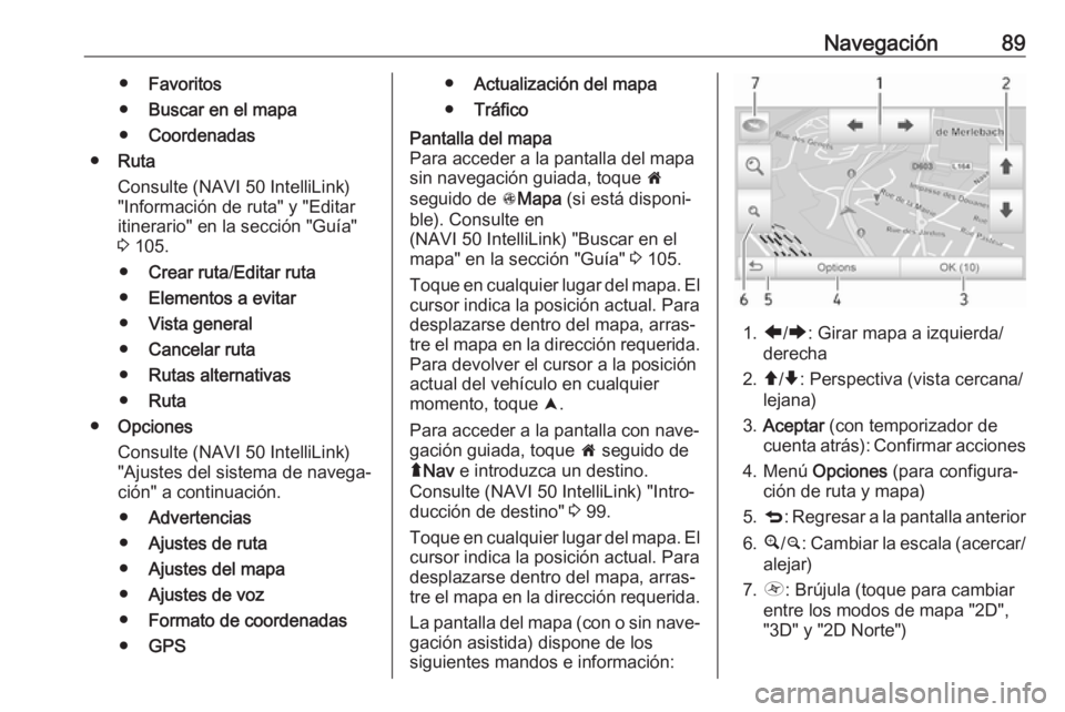 OPEL VIVARO B 2018  Manual de infoentretenimiento (in Spanish) Navegación89●Favoritos
● Buscar en el mapa
● Coordenadas
● Ruta
Consulte (NAVI 50 IntelliLink)
"Información de ruta" y "Editar
itinerario" en la sección "Guía"
3  1