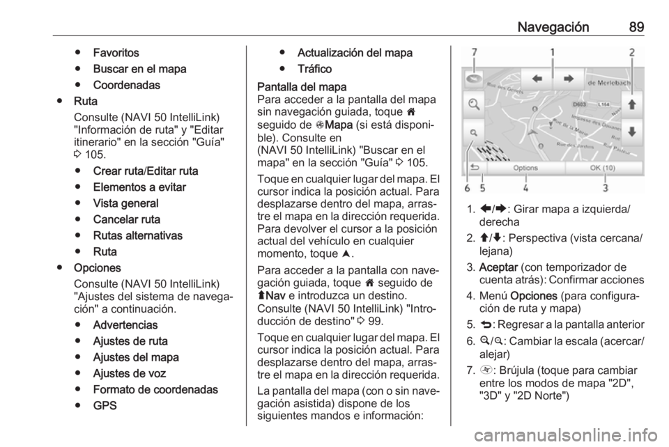 OPEL MOVANO_B 2018 Manual de infoentretenimiento (in Spanish) Navegación89●Favoritos
● Buscar en el mapa
● Coordenadas
● Ruta
Consulte (NAVI 50 IntelliLink)
"Información de ruta" y "Editar
itinerario" en la sección "Guía"
3 1 OPEL MOVANO_B 2018 Manual de infoentretenimiento (in Spanish) Navegación89●Favoritos
● Buscar en el mapa
● Coordenadas
● Ruta
Consulte (NAVI 50 IntelliLink)
"Información de ruta" y "Editar
itinerario" en la sección "Guía"
3 1