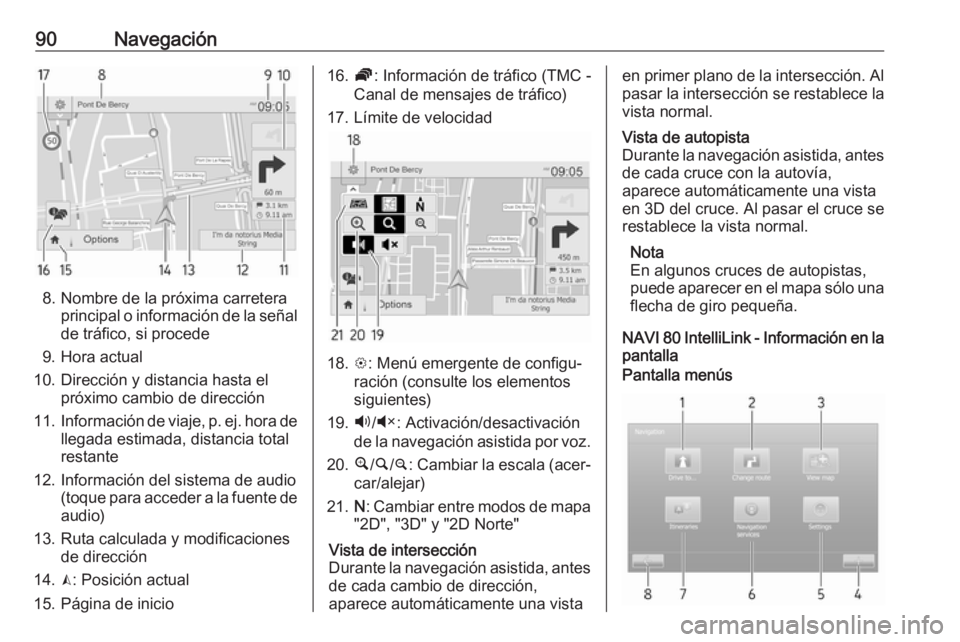 OPEL MOVANO_B 2018  Manual de infoentretenimiento (in Spanish) 90Navegación
8. Nombre de la próxima carreteraprincipal o información de la señal
de tráfico, si procede
9. Hora actual
10. Dirección y distancia hasta el próximo cambio de dirección
11. Infor