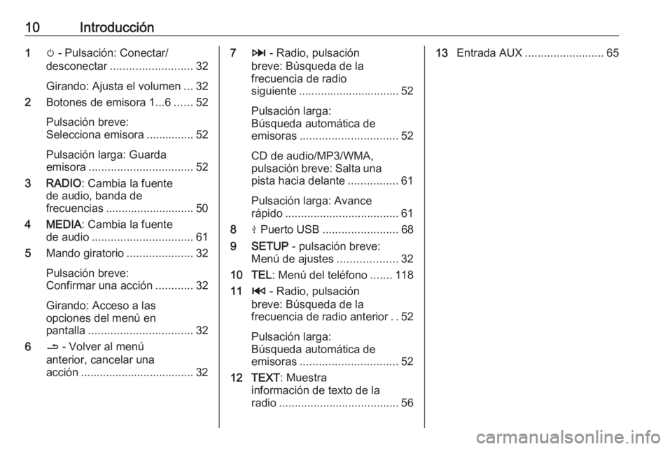 OPEL MOVANO_B 2018  Manual de infoentretenimiento (in Spanish) 10Introducción1m - Pulsación: Conectar/
desconectar .......................... 32
Girando: Ajusta el volumen ...32
2 Botones de emisora 1...6 ......52
Pulsación breve:
Selecciona emisora ..........