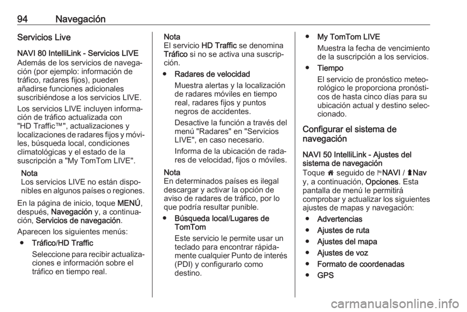 OPEL MOVANO_B 2018 Manual de infoentretenimiento (in Spanish) 94NavegaciónServicios LiveNAVI 80 IntelliLink - Servicios LIVE
Además de los servicios de navega‐
ción (por ejemplo: información de
tráfico, radares fijos), pueden
añadirse funciones adicional OPEL MOVANO_B 2018 Manual de infoentretenimiento (in Spanish) 94NavegaciónServicios LiveNAVI 80 IntelliLink - Servicios LIVE
Además de los servicios de navega‐
ción (por ejemplo: información de
tráfico, radares fijos), pueden
añadirse funciones adicional