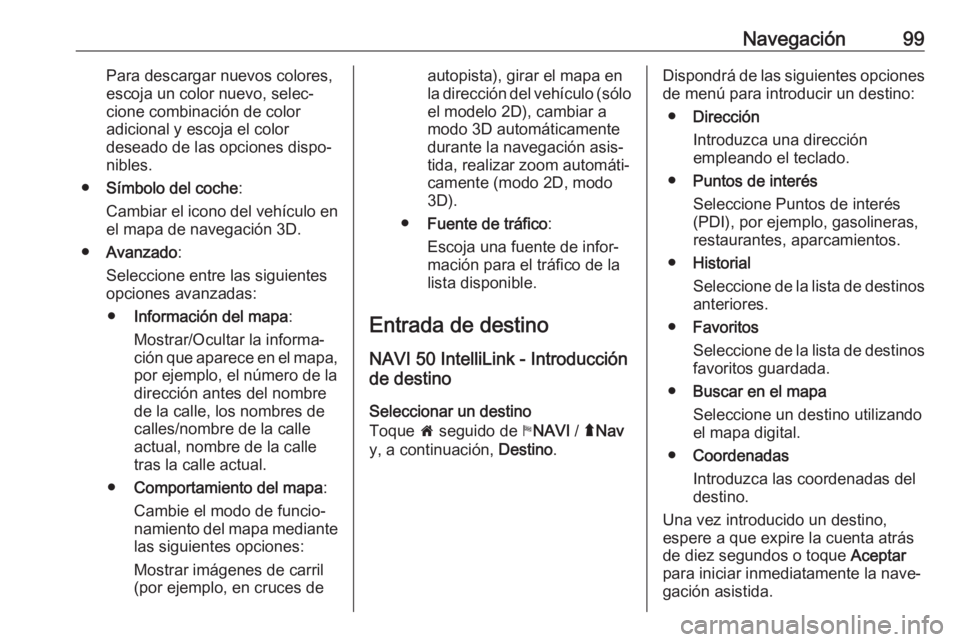 OPEL MOVANO_B 2018 Manual de infoentretenimiento (in Spanish) Navegación99Para descargar nuevos colores,
escoja un color nuevo, selec‐
cione combinación de color
adicional y escoja el color
deseado de las opciones dispo‐
nibles.
● Símbolo del coche :
Ca OPEL MOVANO_B 2018 Manual de infoentretenimiento (in Spanish) Navegación99Para descargar nuevos colores,
escoja un color nuevo, selec‐
cione combinación de color
adicional y escoja el color
deseado de las opciones dispo‐
nibles.
● Símbolo del coche :
Ca
