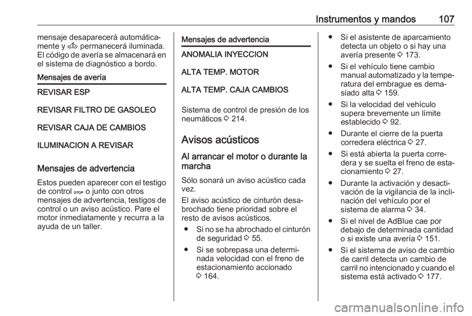 OPEL MOVANO_B 2018  Manual de Instrucciones (in Spanish) Instrumentos y mandos107mensaje desaparecerá automática‐
mente y  A permanecerá iluminada.
El código de avería se almacenará en
el sistema de diagnóstico a bordo.Mensajes de averíaREVISAR ES
