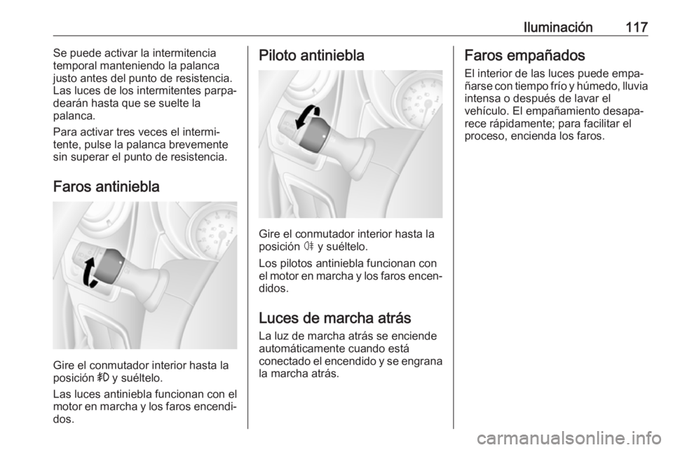OPEL MOVANO_B 2018 Manual de Instrucciones (in Spanish) Iluminación117Se puede activar la intermitencia
temporal manteniendo la palanca justo antes del punto de resistencia.
Las luces de los intermitentes parpa‐
dearán hasta que se suelte la
palanca.
P OPEL MOVANO_B 2018 Manual de Instrucciones (in Spanish) Iluminación117Se puede activar la intermitencia
temporal manteniendo la palanca justo antes del punto de resistencia.
Las luces de los intermitentes parpa‐
dearán hasta que se suelte la
palanca.
P