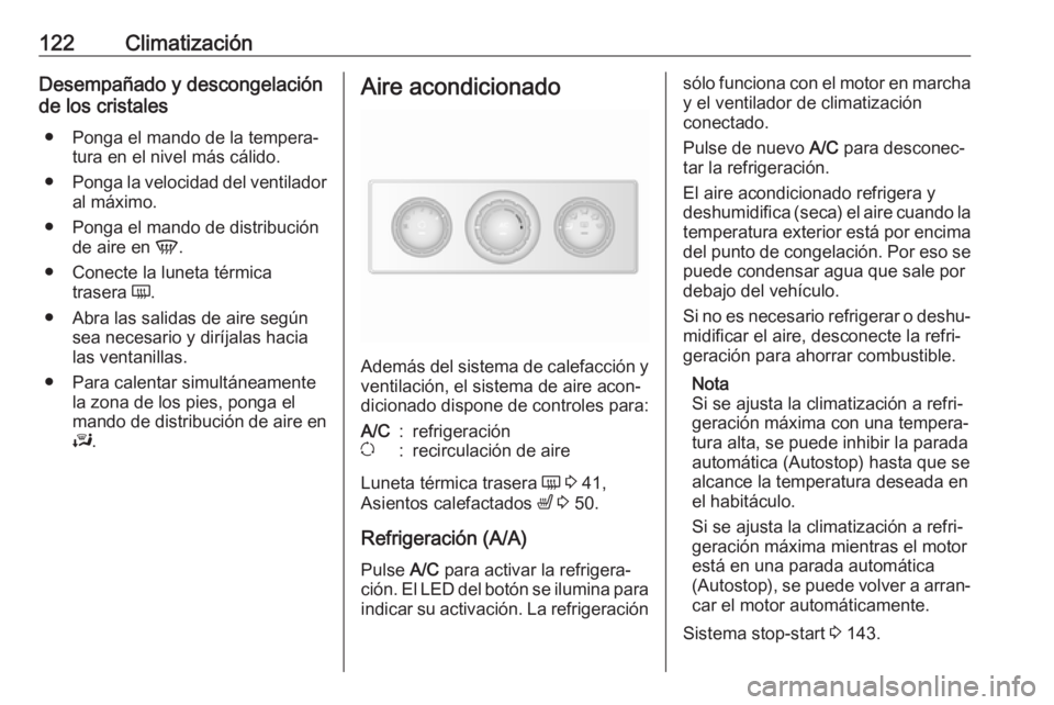 OPEL MOVANO_B 2018  Manual de Instrucciones (in Spanish) 122ClimatizaciónDesempañado y descongelación
de los cristales
● Ponga el mando de la tempera‐ tura en el nivel más cálido.
● Ponga la velocidad del ventilador
al máximo.
● Ponga el mando