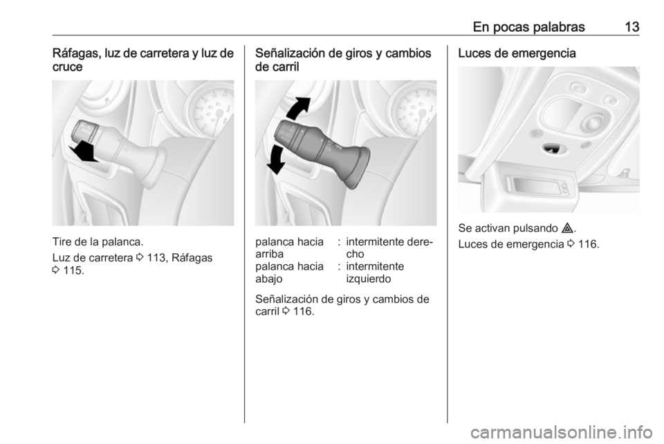 OPEL MOVANO_B 2018  Manual de Instrucciones (in Spanish) En pocas palabras13Ráfagas, luz de carretera y luz decruce
Tire de la palanca.
Luz de carretera  3 113, Ráfagas
3  115.
Señalización de giros y cambios
de carrilpalanca hacia
arriba:intermitente d