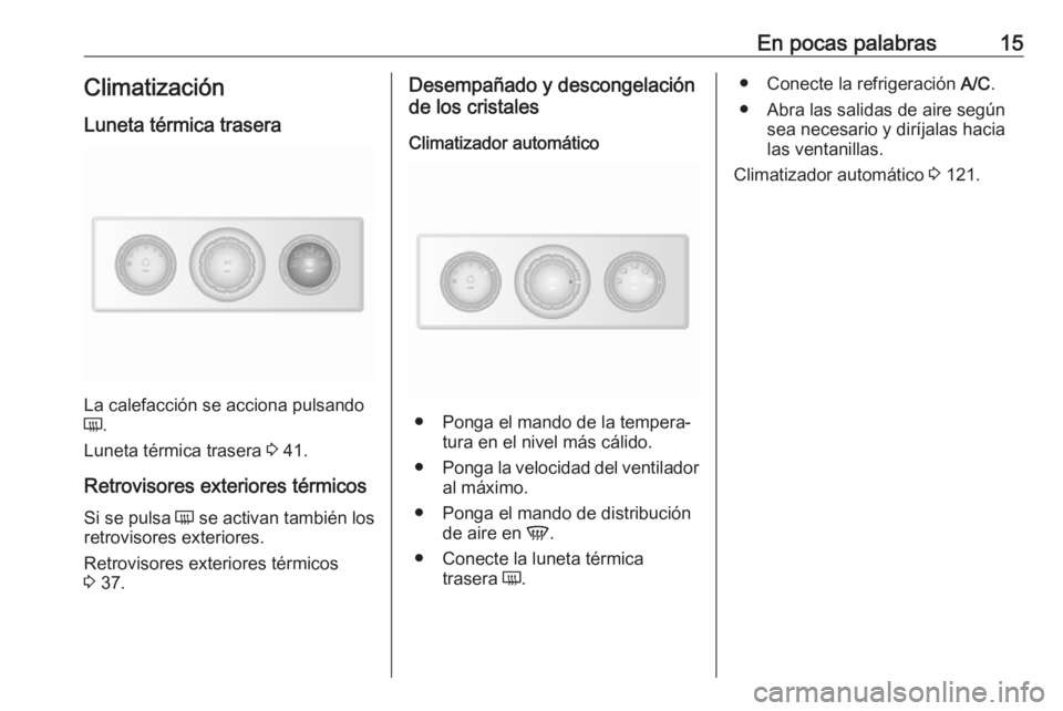 OPEL MOVANO_B 2018  Manual de Instrucciones (in Spanish) En pocas palabras15Climatización
Luneta térmica trasera
La calefacción se acciona pulsando
Ü .
Luneta térmica trasera  3 41.
Retrovisores exteriores térmicos
Si se pulsa  Ü se activan también 