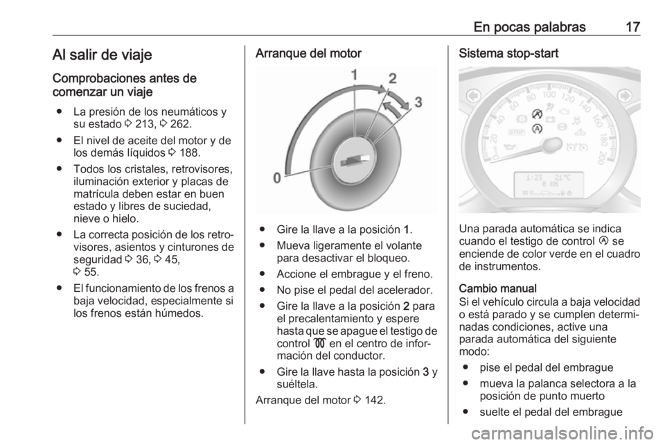 OPEL MOVANO_B 2018  Manual de Instrucciones (in Spanish) En pocas palabras17Al salir de viaje
Comprobaciones antes de
comenzar un viaje
● La presión de los neumáticos y su estado  3 213,  3 262.
● El nivel de aceite del motor y de los demás líquidos