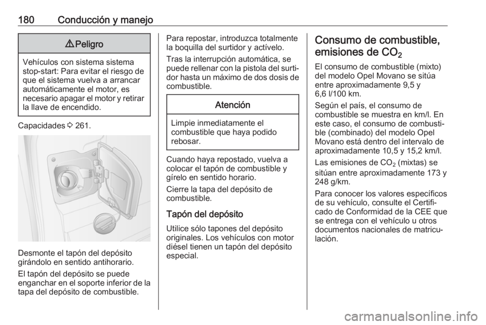 OPEL MOVANO_B 2018  Manual de Instrucciones (in Spanish) 180Conducción y manejo9Peligro
Vehículos con sistema sistema
stop-start: Para evitar el riesgo de que el sistema vuelva a arrancar
automáticamente el motor, es
necesario apagar el motor y retirar l