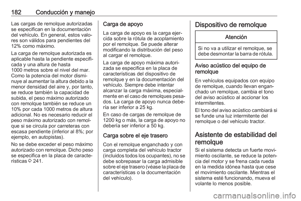 OPEL MOVANO_B 2018  Manual de Instrucciones (in Spanish) 182Conducción y manejoLas cargas de remolque autorizadas
se especifican en la documentación
del vehículo. En general, estos valo‐
res son válidos para pendientes del
12% como máximo.
La carga d