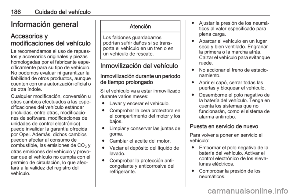 OPEL MOVANO_B 2018  Manual de Instrucciones (in Spanish) 186Cuidado del vehículoInformación general
Accesorios y
modificaciones del vehículo
Le recomendamos el uso de repues‐
tos y accesorios originales y piezas
homologadas por el fabricante espe‐
c