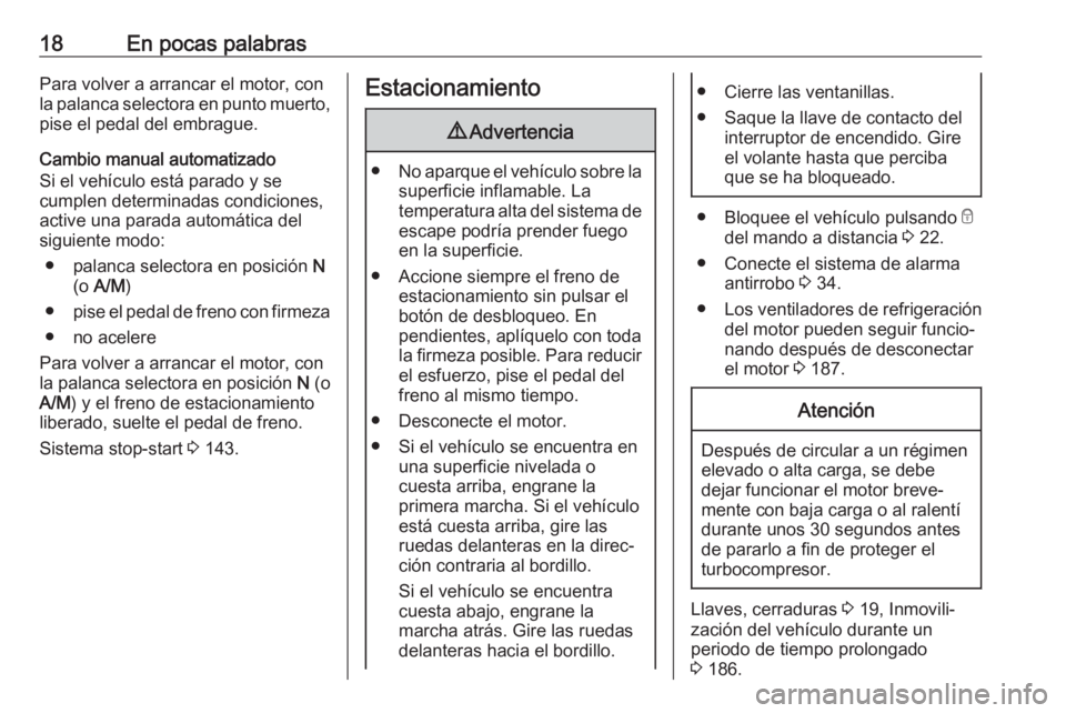 OPEL MOVANO_B 2018  Manual de Instrucciones (in Spanish) 18En pocas palabrasPara volver a arrancar el motor, con
la palanca selectora en punto muerto, pise el pedal del embrague.
Cambio manual automatizado
Si el vehículo está parado y se
cumplen determina