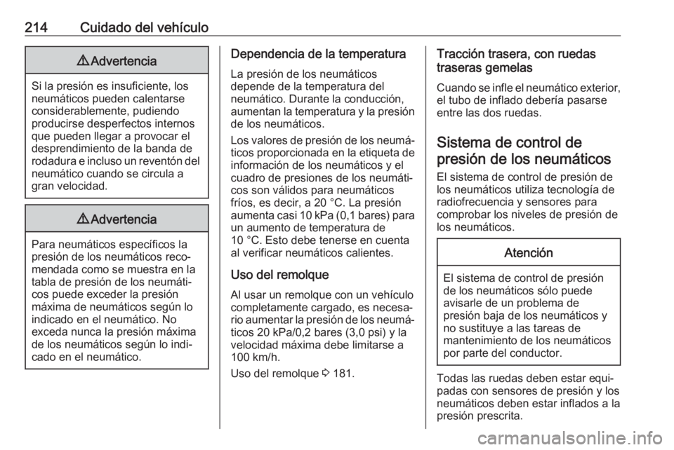 OPEL MOVANO_B 2018  Manual de Instrucciones (in Spanish) 214Cuidado del vehículo9Advertencia
Si la presión es insuficiente, los
neumáticos pueden calentarse
considerablemente, pudiendo
producirse desperfectos internos
que pueden llegar a provocar el
desp