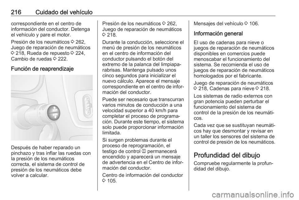 OPEL MOVANO_B 2018  Manual de Instrucciones (in Spanish) 216Cuidado del vehículocorrespondiente en el centro de
información del conductor. Detenga
el vehículo y pare el motor.
Presión de los neumáticos  3 262,
Juego de reparación de neumáticos 3  218