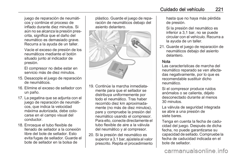 OPEL MOVANO_B 2018  Manual de Instrucciones (in Spanish) Cuidado del vehículo221juego de reparación de neumáti‐
cos y continúe el proceso de
inflado durante diez minutos. Si
aún no se alcanza la presión pres‐ crita, significa que el daño del
neum