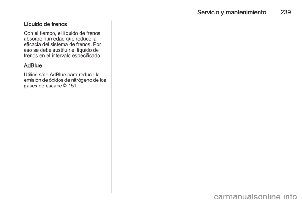 OPEL MOVANO_B 2018  Manual de Instrucciones (in Spanish) Servicio y mantenimiento239Líquido de frenosCon el tiempo, el líquido de frenos
absorbe humedad que reduce la
eficacia del sistema de frenos. Por
eso se debe sustituir el líquido de
frenos en el in