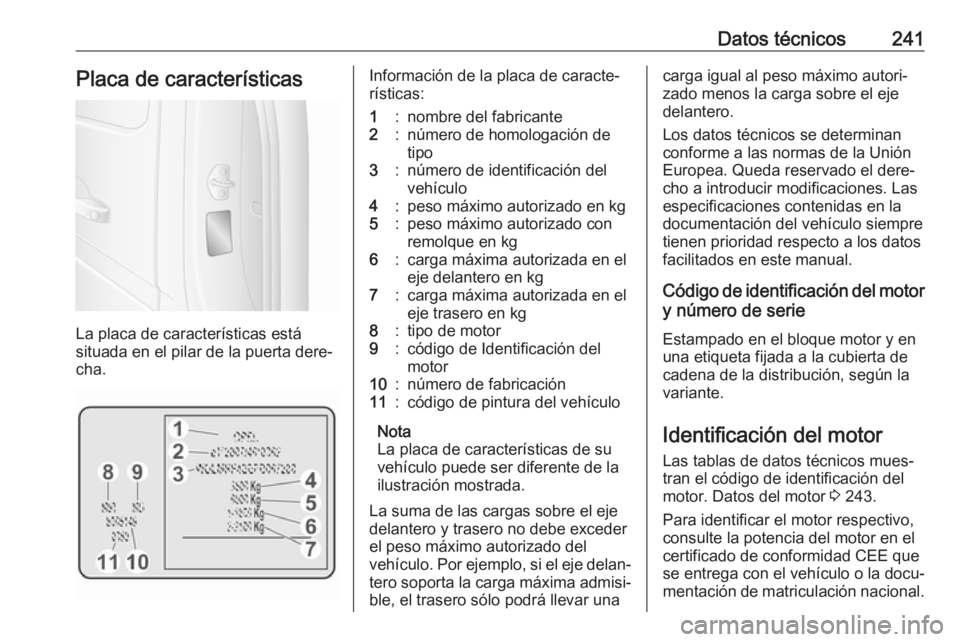 OPEL MOVANO_B 2018 Manual de Instrucciones (in Spanish) Datos técnicos241Placa de características
La placa de características está
situada en el pilar de la puerta dere‐
cha.
Información de la placa de caracte‐
rísticas:1:nombre del fabricante2:n OPEL MOVANO_B 2018 Manual de Instrucciones (in Spanish) Datos técnicos241Placa de características
La placa de características está
situada en el pilar de la puerta dere‐
cha.
Información de la placa de caracte‐
rísticas:1:nombre del fabricante2:n
