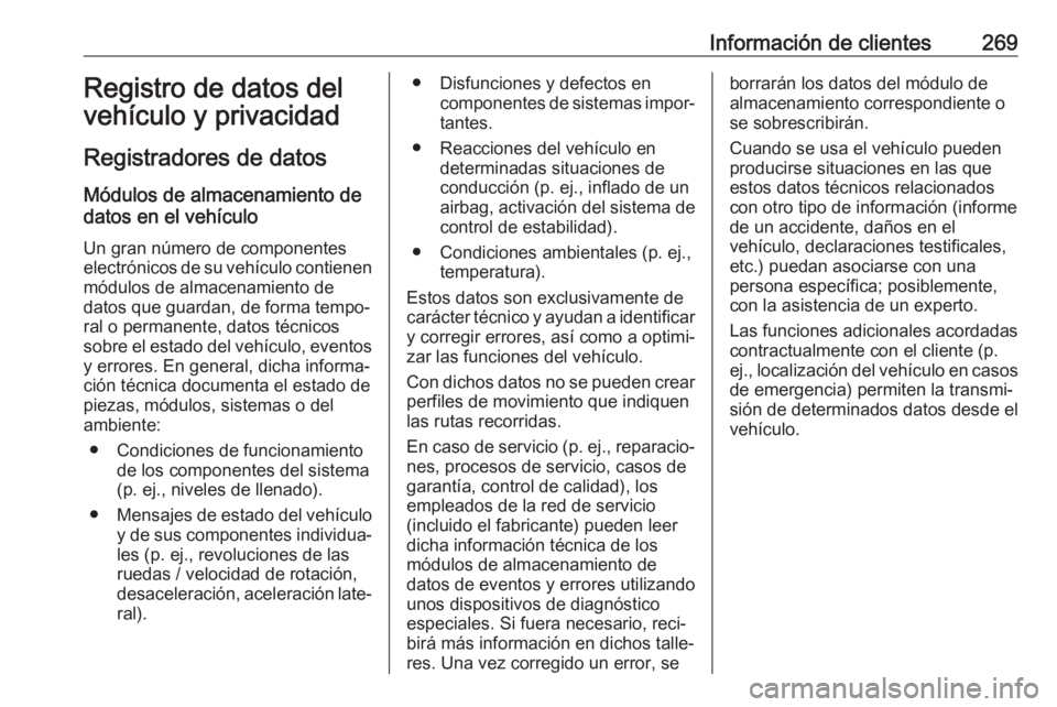OPEL MOVANO_B 2018  Manual de Instrucciones (in Spanish) Información de clientes269Registro de datos del
vehículo y privacidad
Registradores de datos Módulos de almacenamiento de
datos en el vehículo
Un gran número de componentes
electrónicos de su ve
