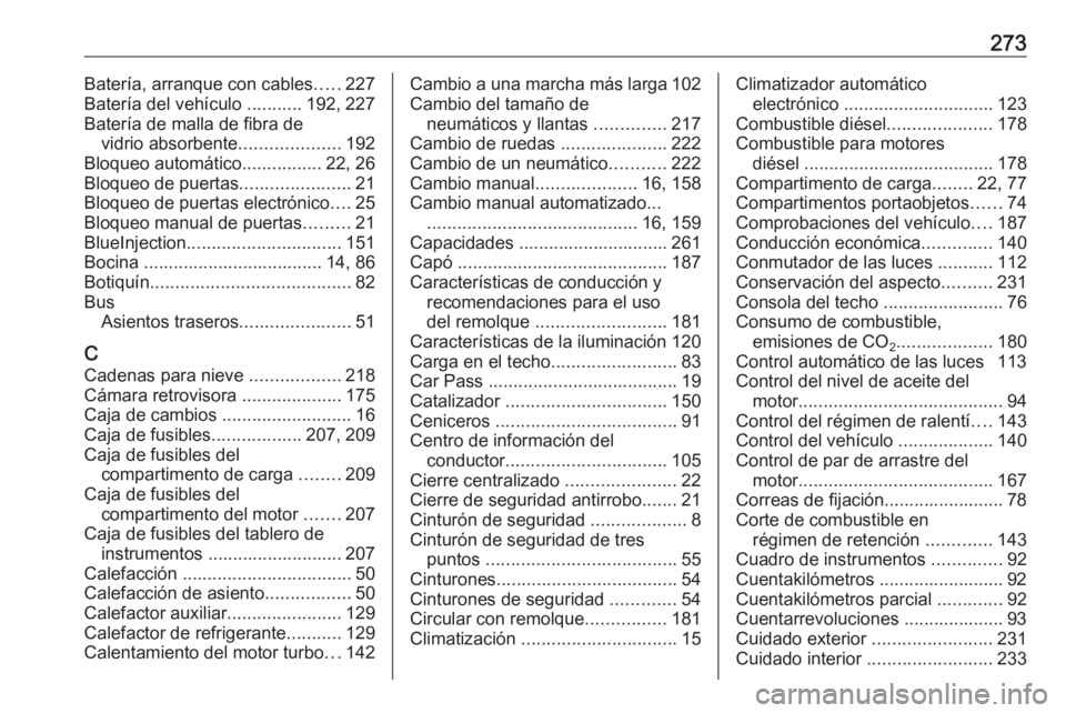 OPEL MOVANO_B 2018  Manual de Instrucciones (in Spanish) 273Batería, arranque con cables.....227
Batería del vehículo  ...........192, 227
Batería de malla de fibra de vidrio absorbente ....................192
Bloqueo automático ................22, 26
