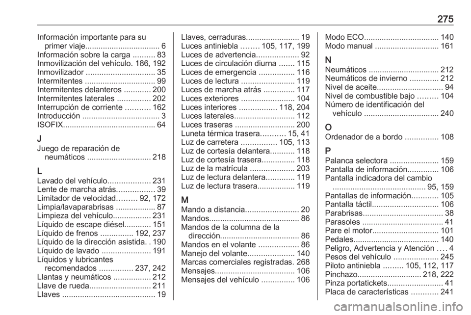 OPEL MOVANO_B 2018 Manual de Instrucciones (in Spanish) 275Información importante para suprimer viaje.................................. 6
Información sobre la carga ..........83
Inmovilización del vehículo. 186, 192
Inmovilizador .................... OPEL MOVANO_B 2018 Manual de Instrucciones (in Spanish) 275Información importante para suprimer viaje.................................. 6
Información sobre la carga ..........83
Inmovilización del vehículo. 186, 192
Inmovilizador ....................