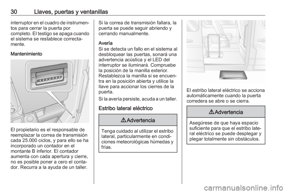 OPEL MOVANO_B 2018  Manual de Instrucciones (in Spanish) 30Llaves, puertas y ventanillasinterruptor en el cuadro de instrumen‐
tos para cerrar la puerta por
completo. El testigo se apaga cuando el sistema se restablece correcta‐
mente.
Mantenimiento
El 