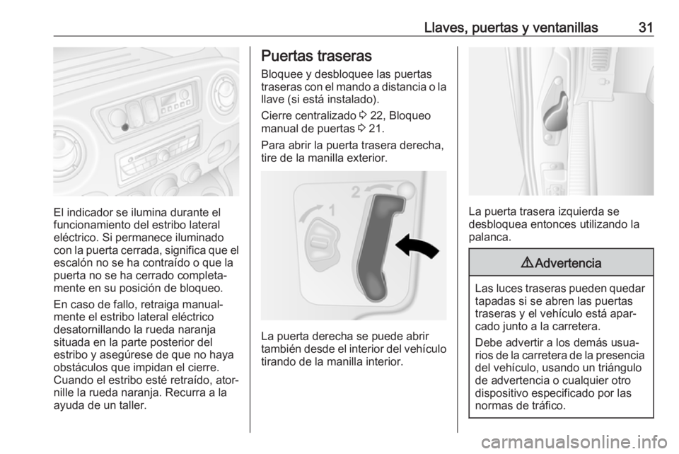 OPEL MOVANO_B 2018  Manual de Instrucciones (in Spanish) Llaves, puertas y ventanillas31
El indicador se ilumina durante el
funcionamiento del estribo lateral eléctrico. Si permanece iluminado
con la puerta cerrada, significa que el
escalón no se ha contr
