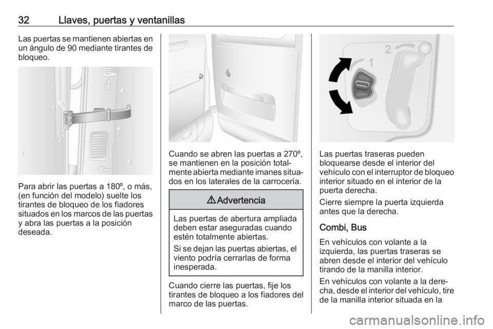 OPEL MOVANO_B 2018  Manual de Instrucciones (in Spanish) 32Llaves, puertas y ventanillasLas puertas se mantienen abiertas enun ángulo de  90 mediante tirantes de
bloqueo.
Para abrir las puertas a 180º, o más,
(en función del modelo) suelte los tirantes 